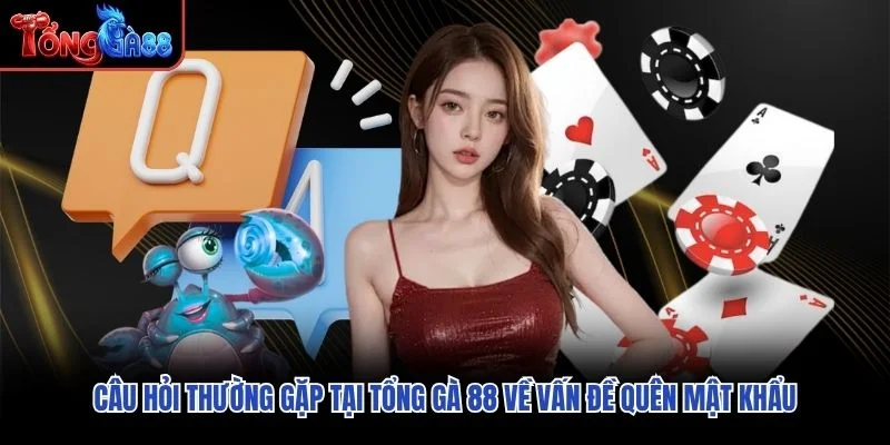 Câu hỏi thường gặp tại Tổng Gà 88 về vấn đề quên mật khẩu Câu hỏi thường gặp tại Tổng Gà 88 về vấn đề quên mật khẩu