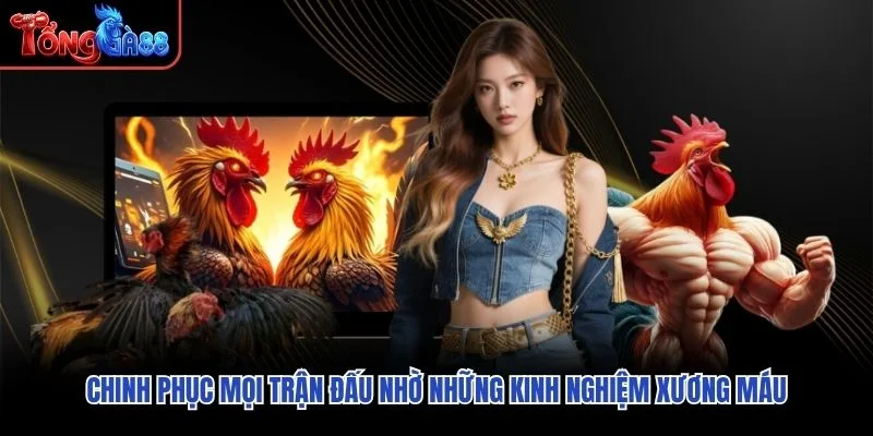 Chinh phục mọi trận đấu nhờ những kinh nghiệm xương máu Chinh phục mọi trận đấu nhờ những kinh nghiệm xương máu