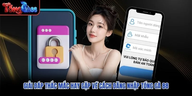 Giải đáp thắc mắc hay gặp về cách đăng nhập Tổng Gà 88 Giải đáp thắc mắc hay gặp về cách đăng nhập Tổng Gà 88