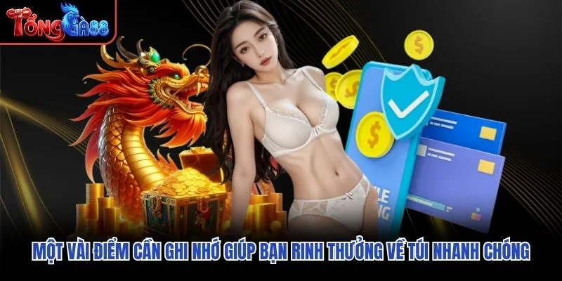 Một vài điểm cần ghi nhớ giúp bạn rinh thưởng về túi nhanh chóng