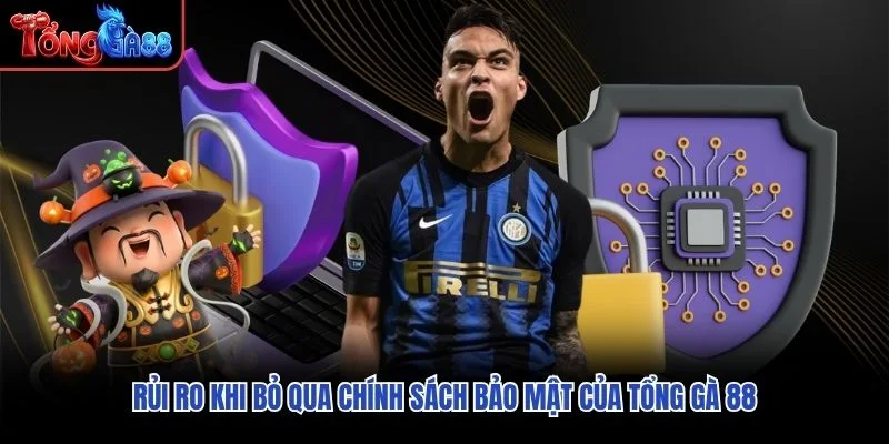 Rủi ro khi bỏ qua chính sách bảo mật của Tổng Gà 88 Rủi ro khi bỏ qua chính sách bảo mật của Tổng Gà 88