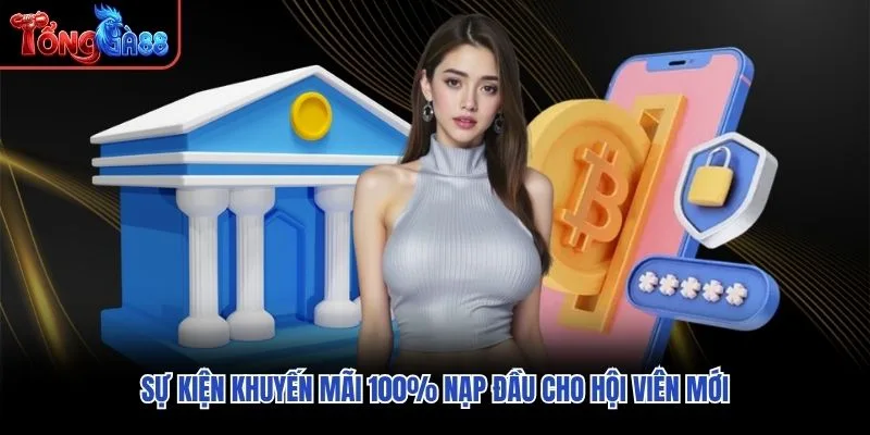 Sự kiện khuyến mãi 100% nạp đầu cho hội viên mới