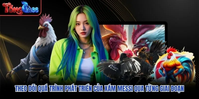 Theo dõi quá trình phát triển của Xám Messi qua từng giai đoạn