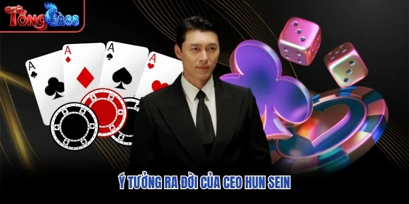 Ý tưởng ra đời của CEO Hun Sein